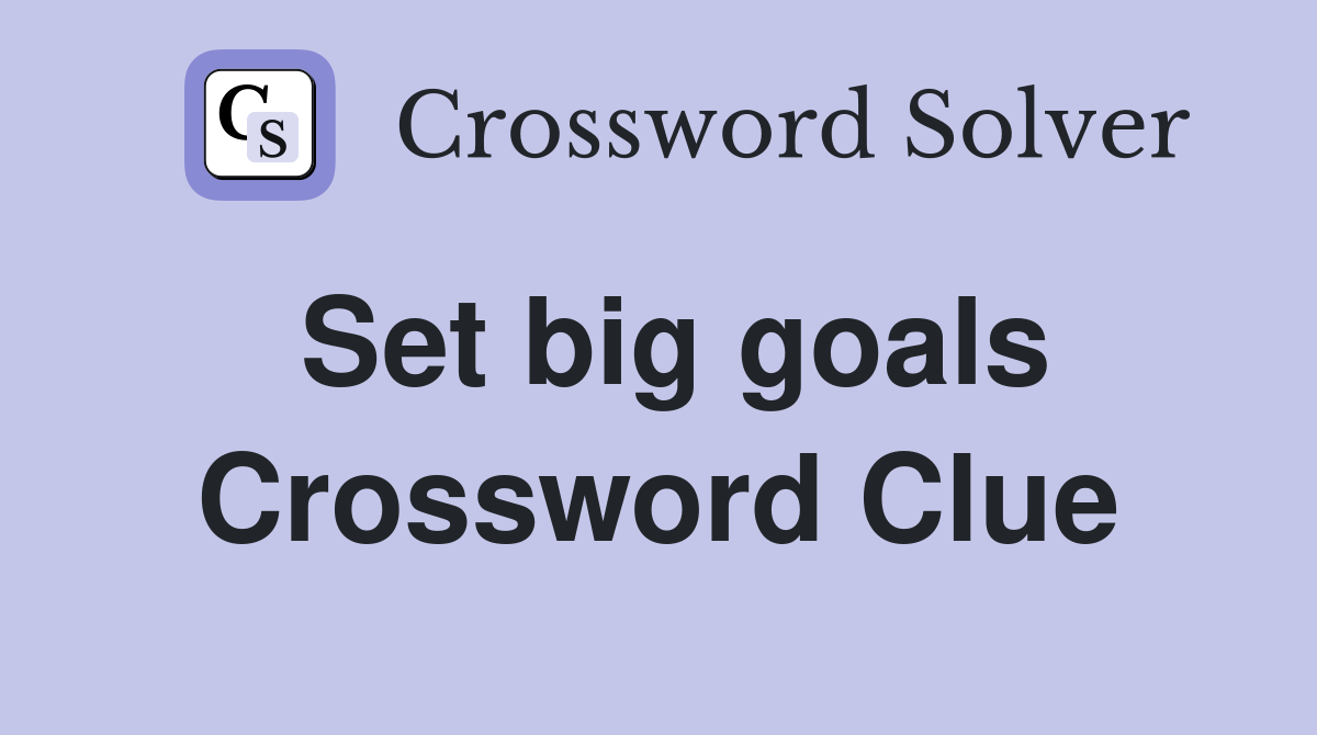 Set big goals Crossword Clue