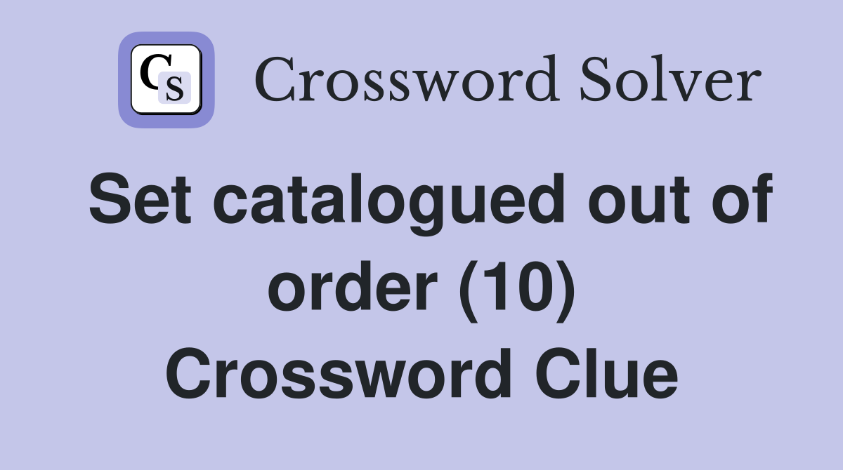 Set catalogued out of order (10) Crossword Clue