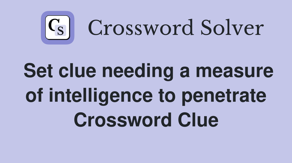 Set clue needing a measure of intelligence to penetrate Crossword Clue