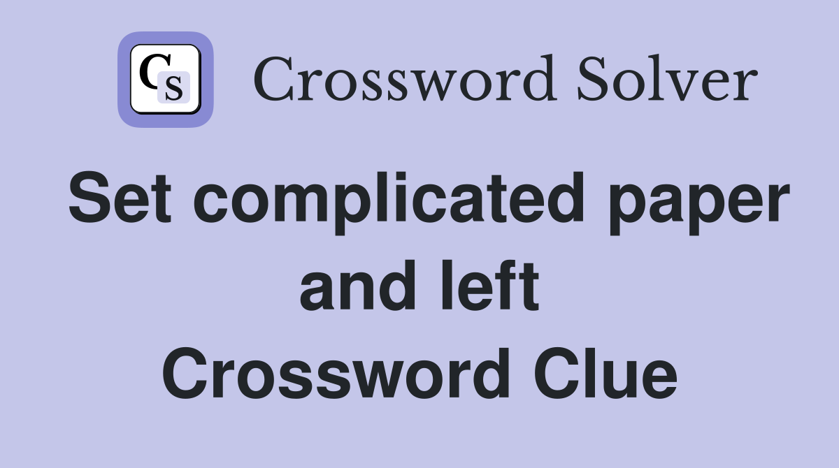 Set complicated paper and left Crossword Clue