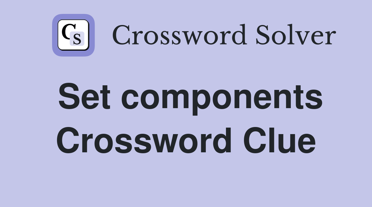 Set components Crossword Clue