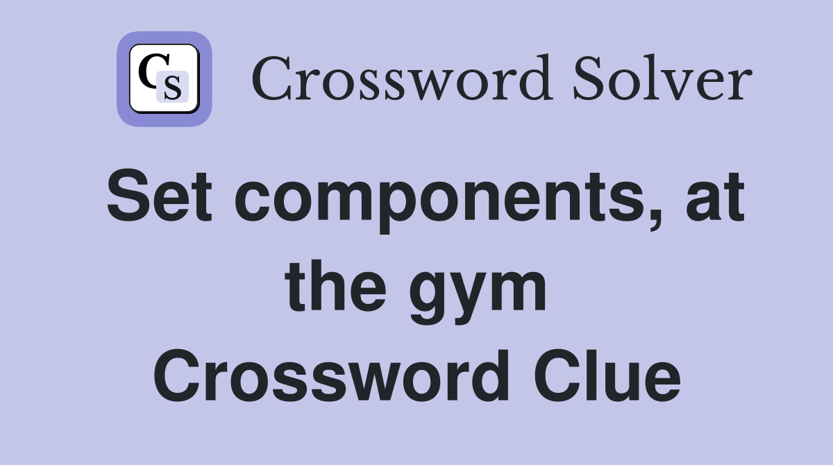 Set components, at the gym Crossword Clue