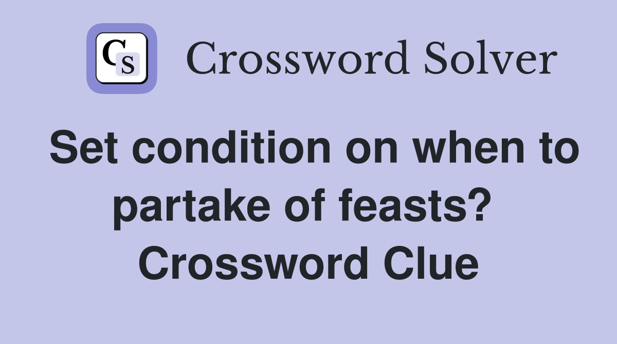 Set condition on when to partake of feasts?  Crossword Clue