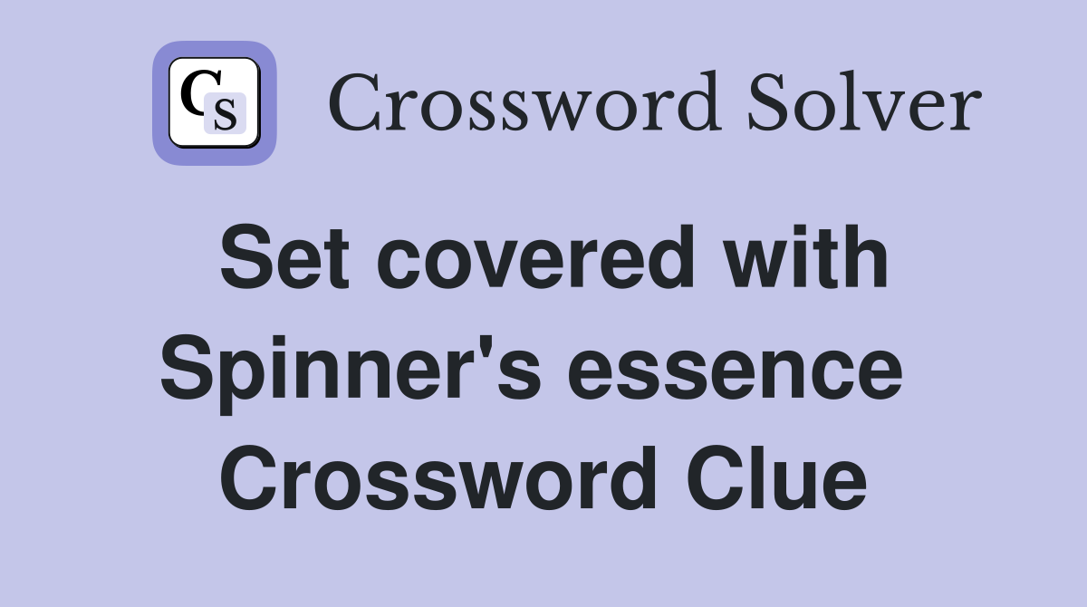 Set covered with Spinner's essence  Crossword Clue