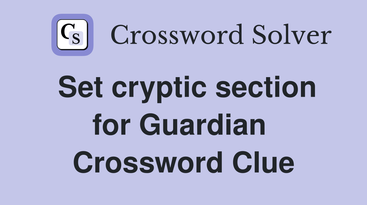 Set cryptic section for Guardian  Crossword Clue