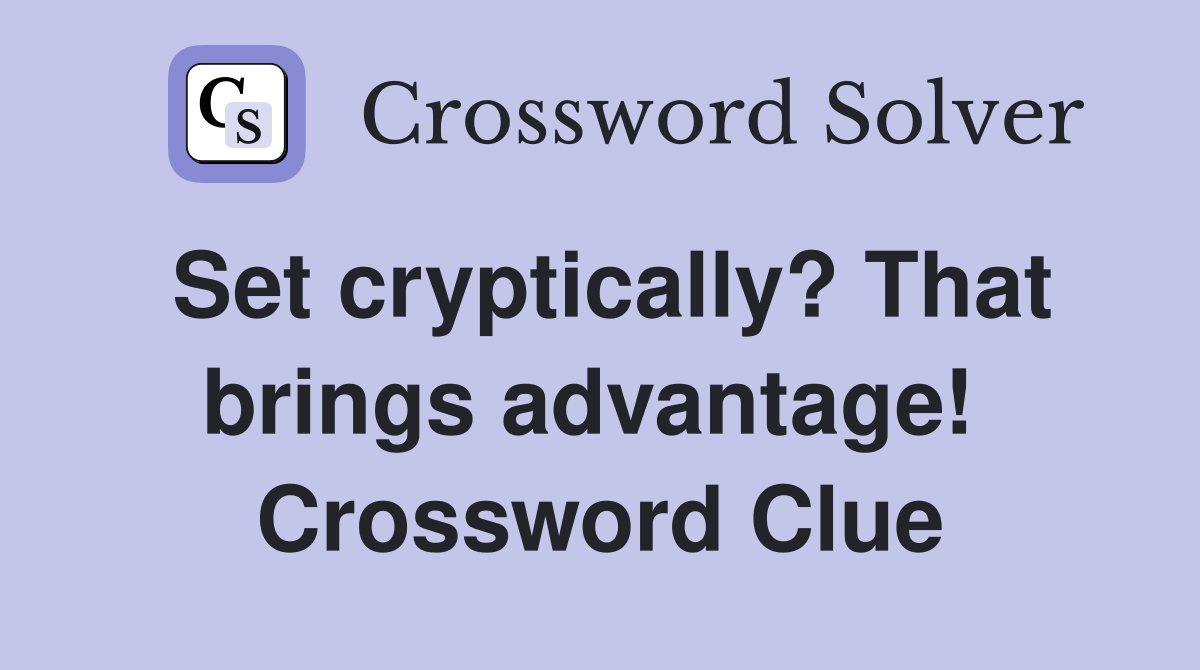 Set cryptically? That brings advantage!  Crossword Clue