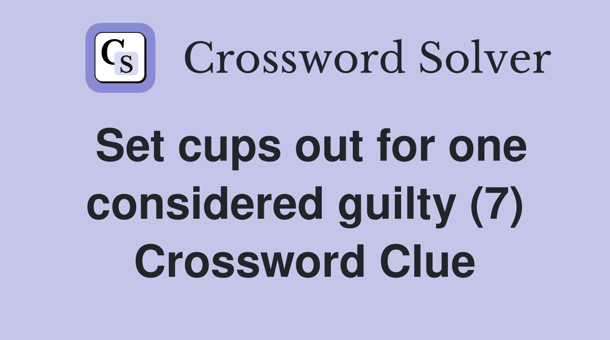 Set cups out for one considered guilty (7) Crossword Clue
