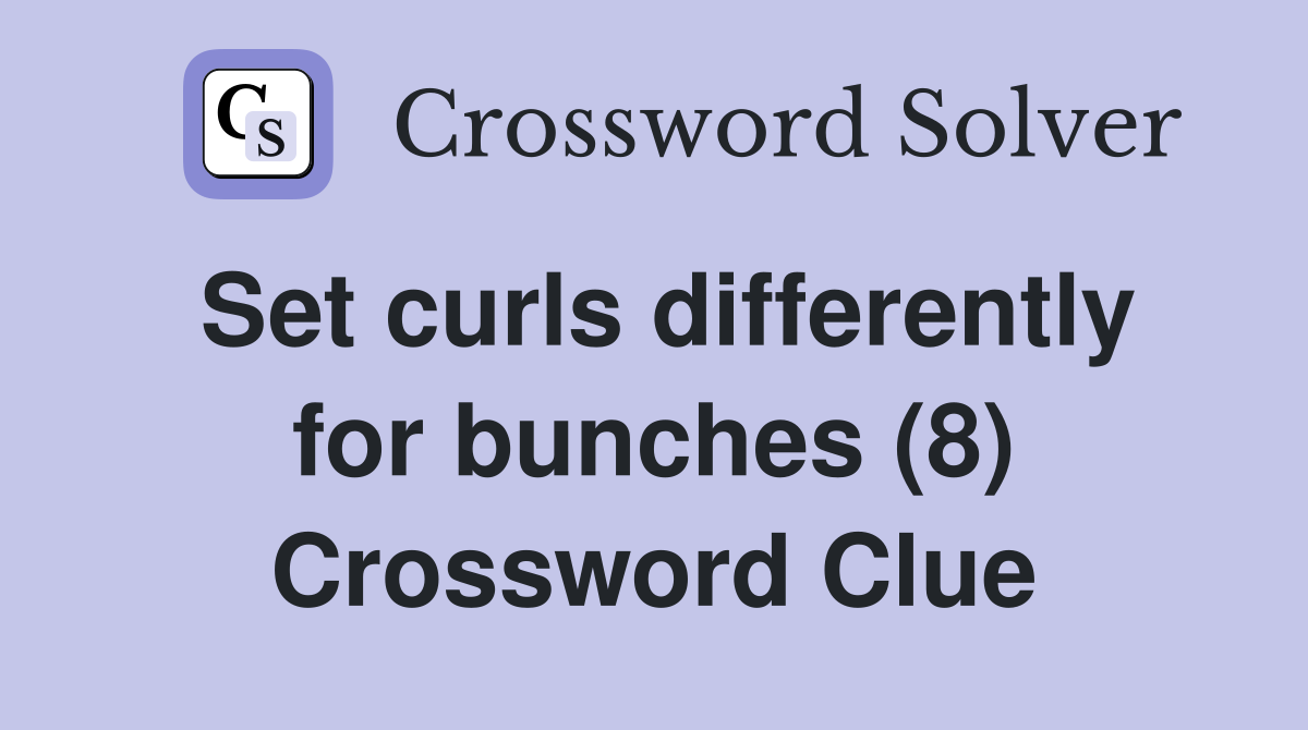 Set curls differently for bunches (8) Crossword Clue