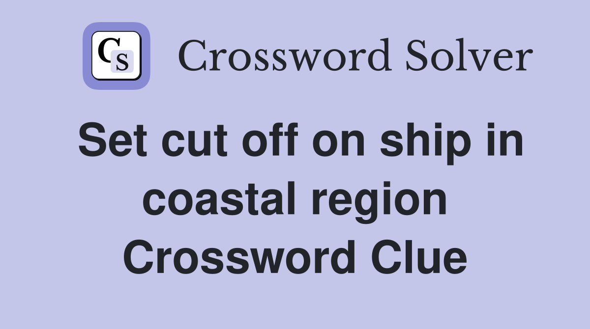 Set cut off on ship in coastal region Crossword Clue