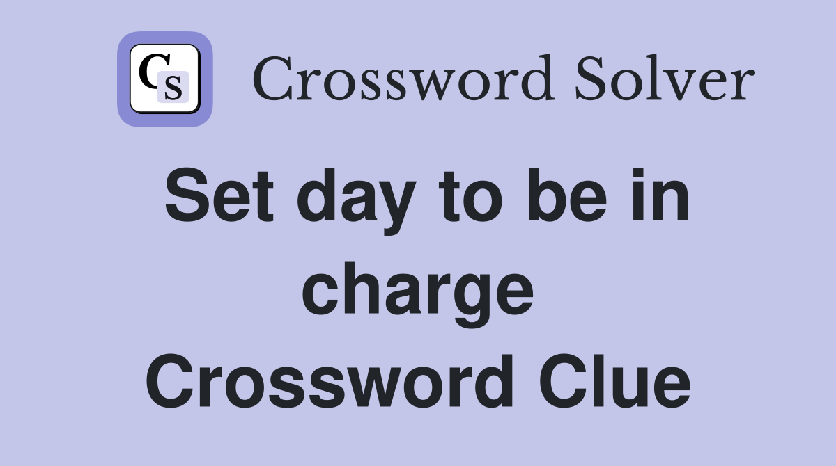 Set day to be in charge Crossword Clue