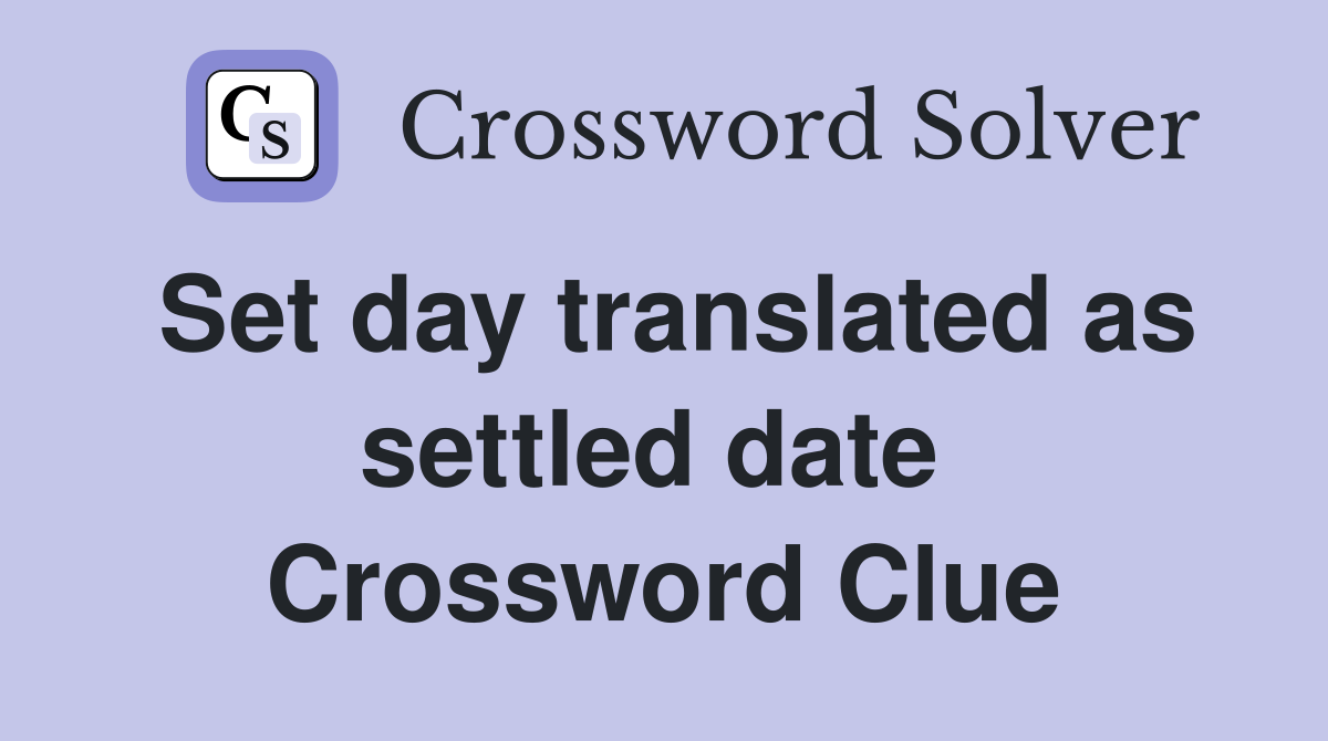 Set day translated as settled date  Crossword Clue