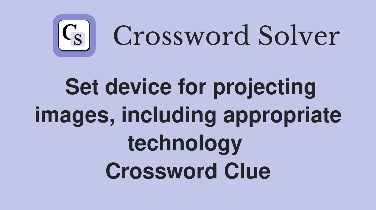 Set device for projecting images, including appropriate technology  Crossword Clue