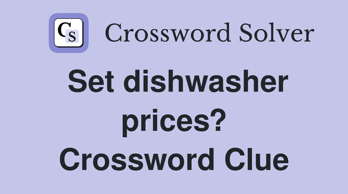 Set dishwasher prices? Crossword Clue
