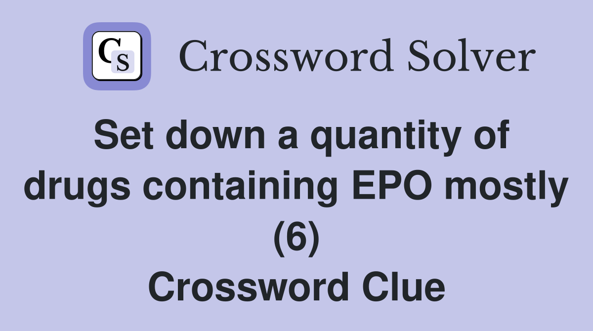 Set down a quantity of drugs containing EPO mostly (6) Crossword Clue