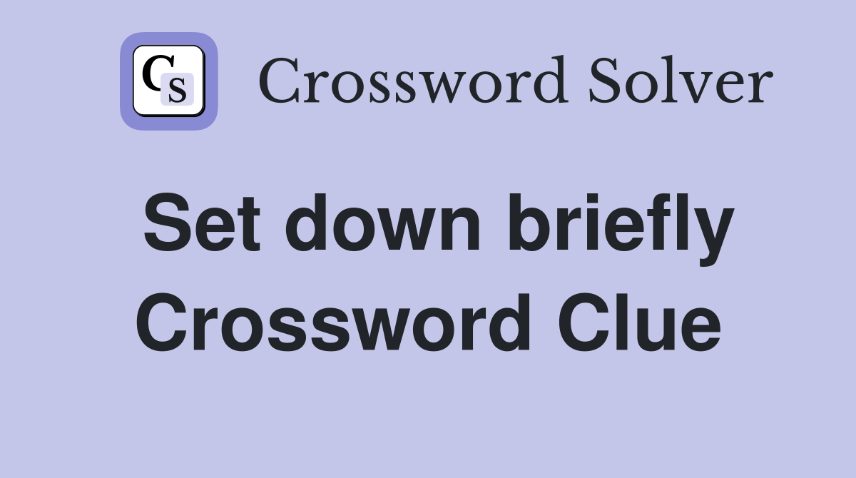 Set down briefly Crossword Clue