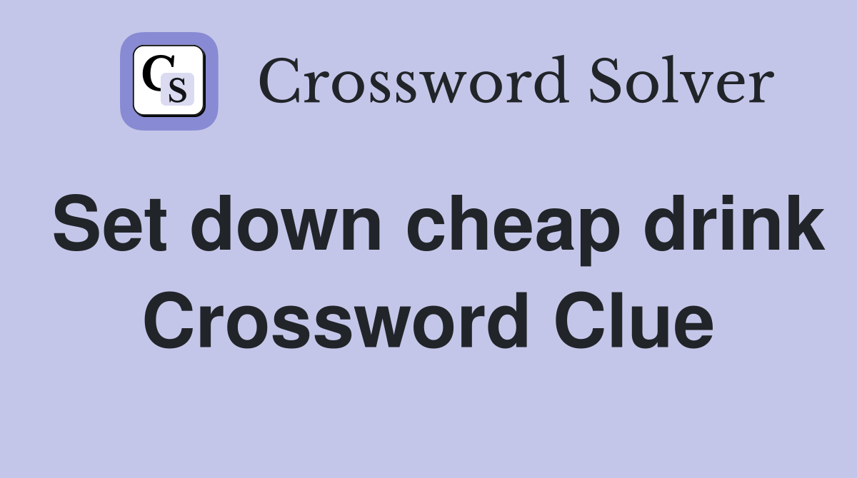 Set down cheap drink Crossword Clue