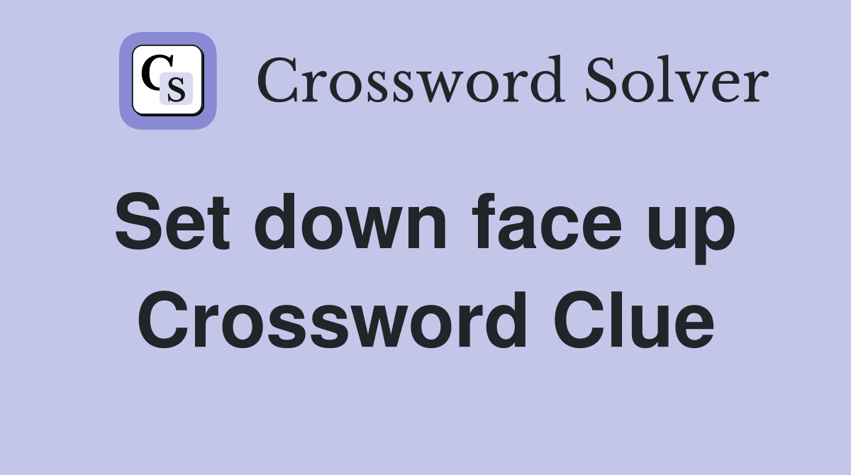 Set down face up  Crossword Clue
