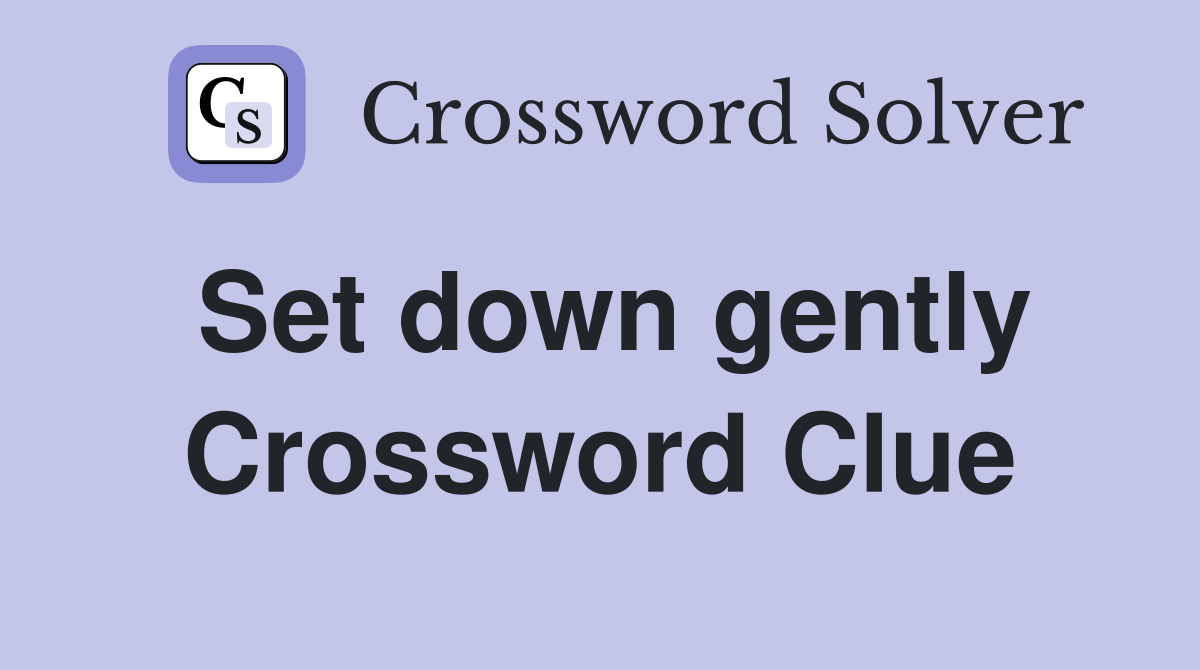 Set down gently Crossword Clue