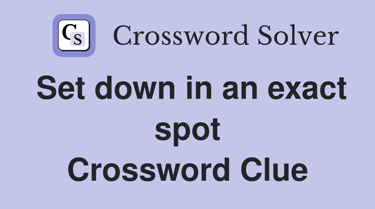 Set down in an exact spot Crossword Clue
