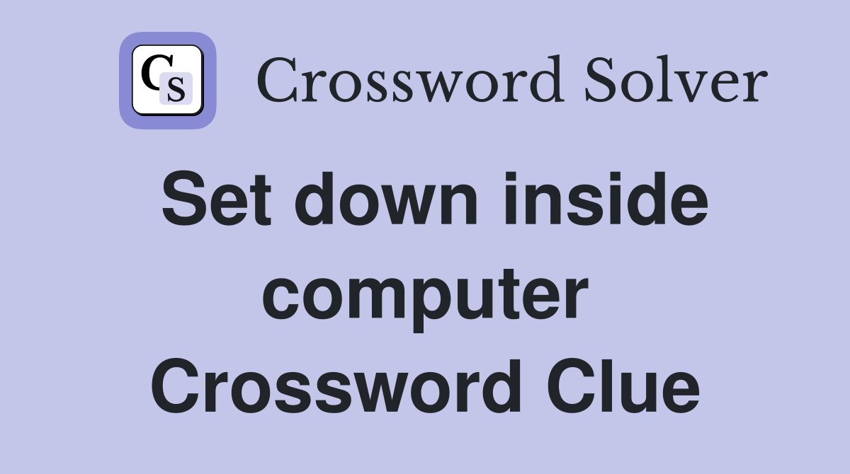 Set down inside computer Crossword Clue