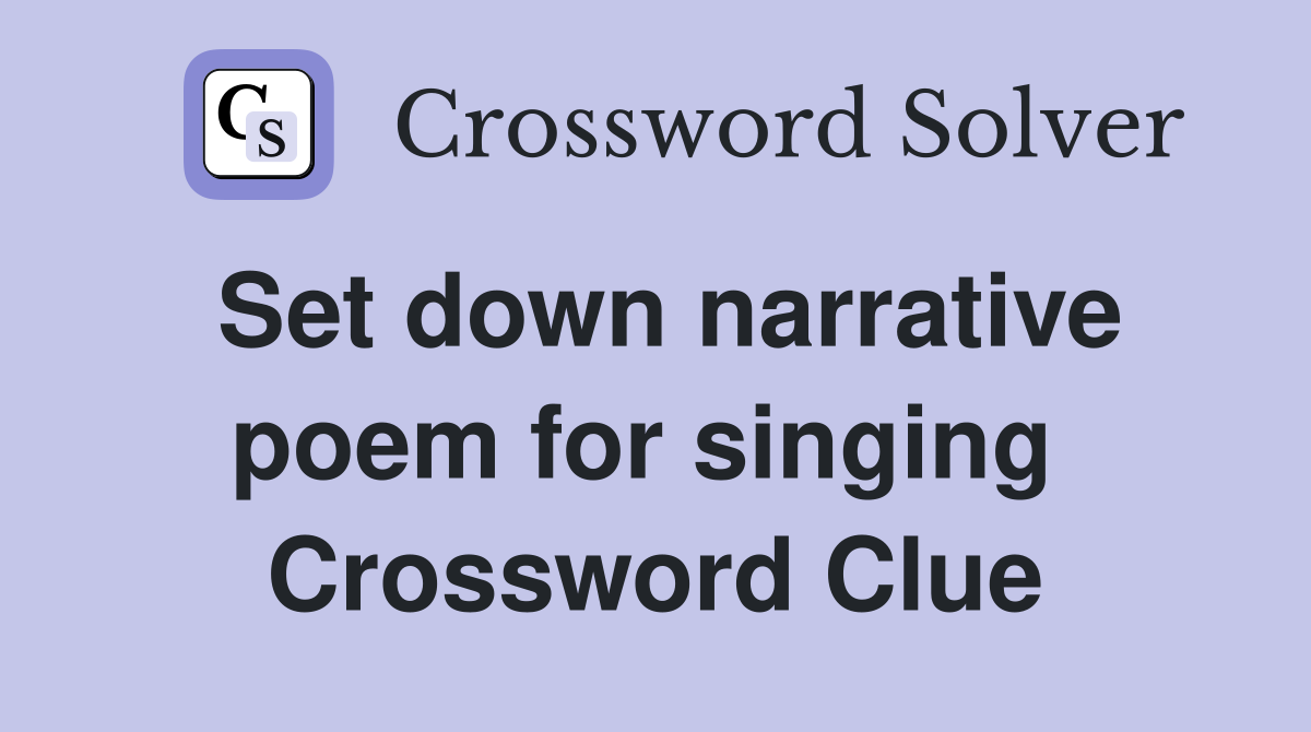 Set down narrative poem for singing  Crossword Clue