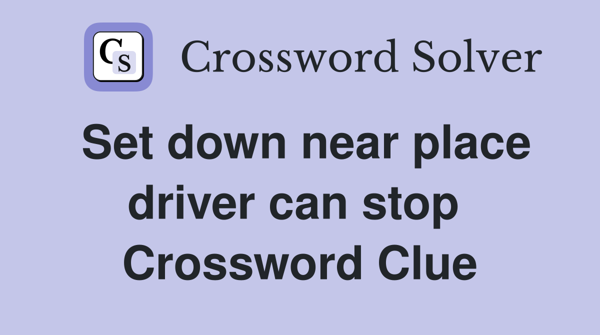 Set down near place driver can stop  Crossword Clue