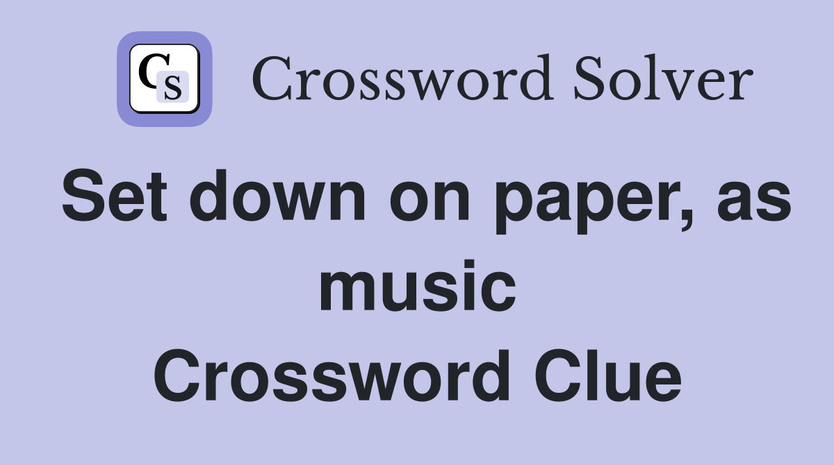 Set down on paper, as music Crossword Clue