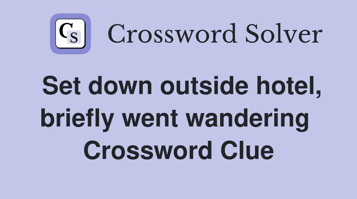 Set down outside hotel, briefly went wandering  Crossword Clue