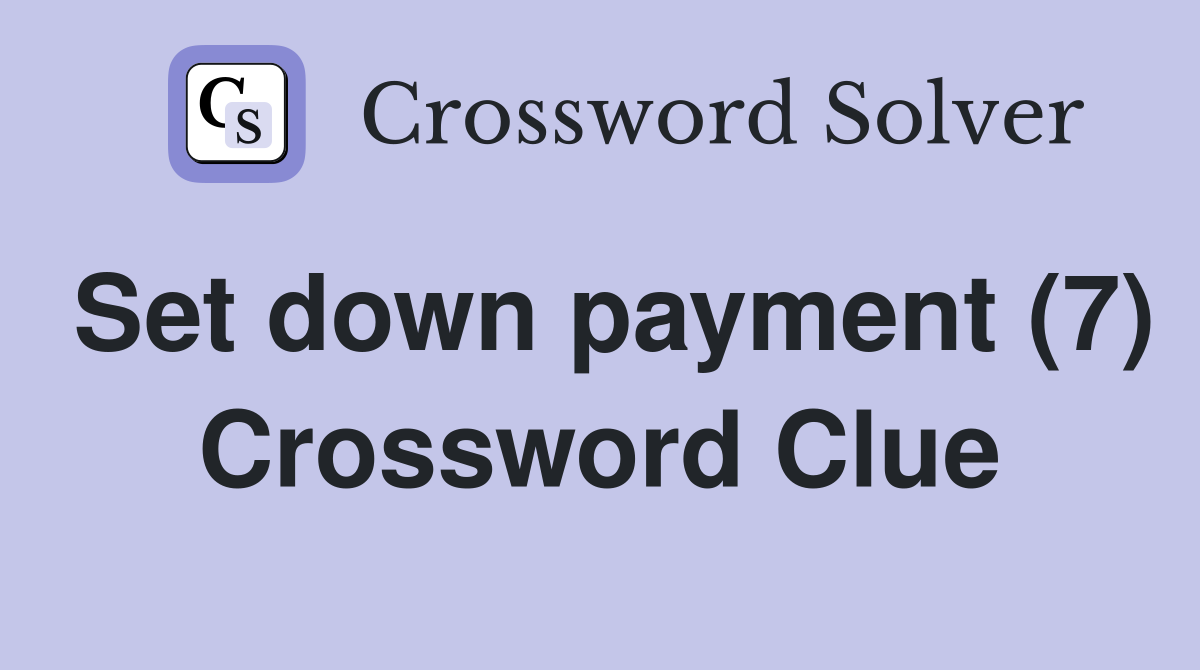 Set down payment (7) Crossword Clue
