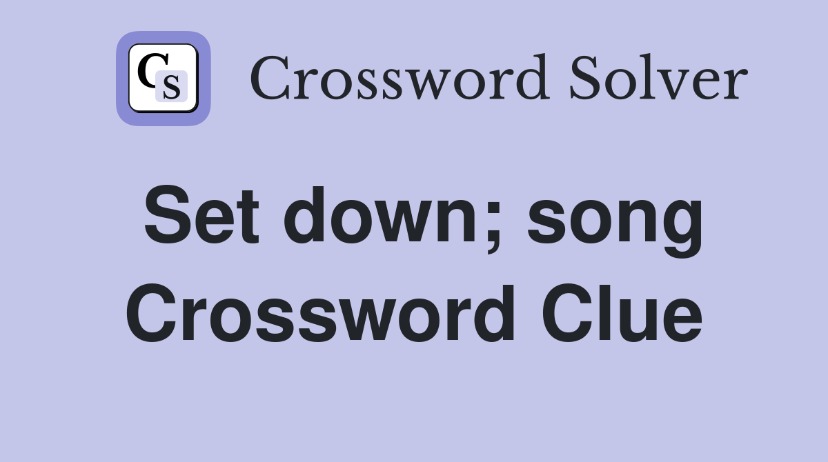 Set down; song Crossword Clue