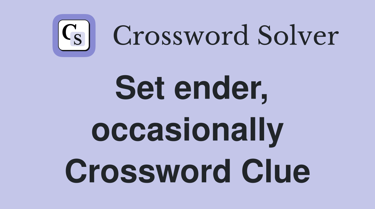 Set ender, occasionally Crossword Clue
