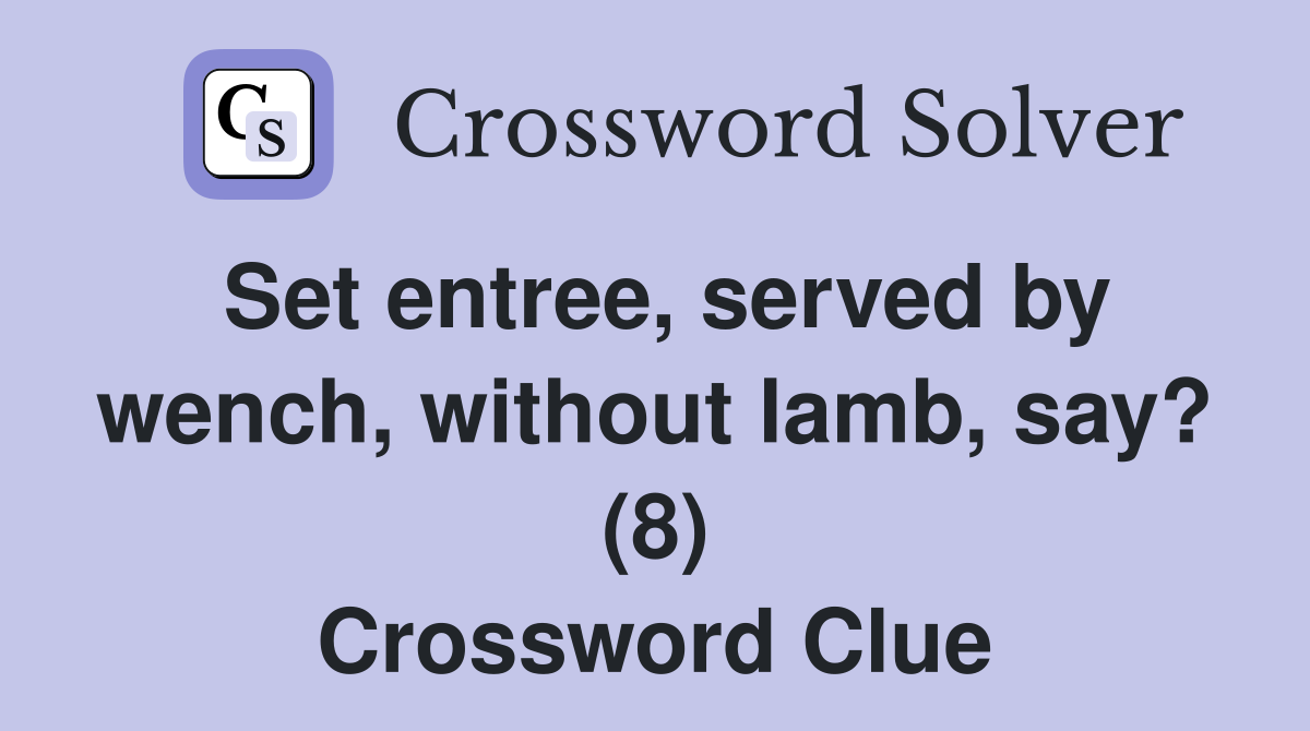 Set entree, served by wench, without lamb, say? (8) Crossword Clue