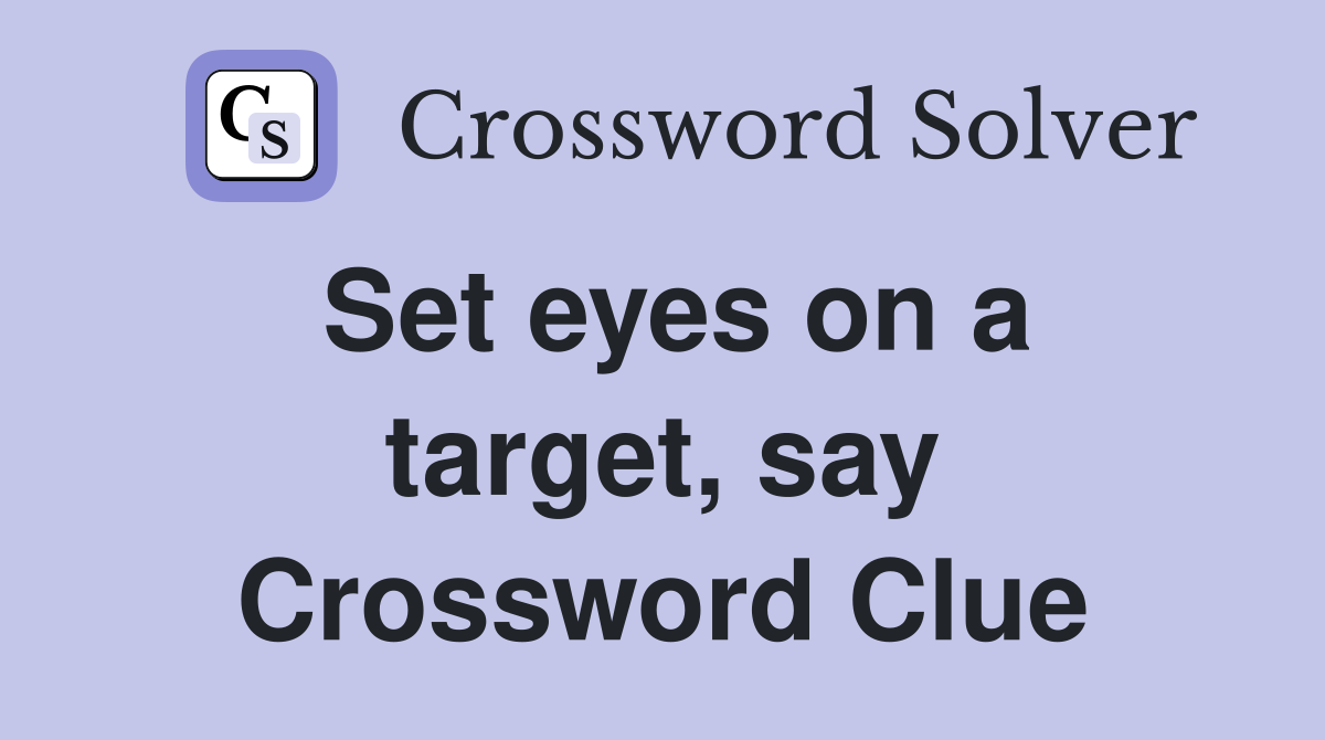 Set eyes on a target, say Crossword Clue