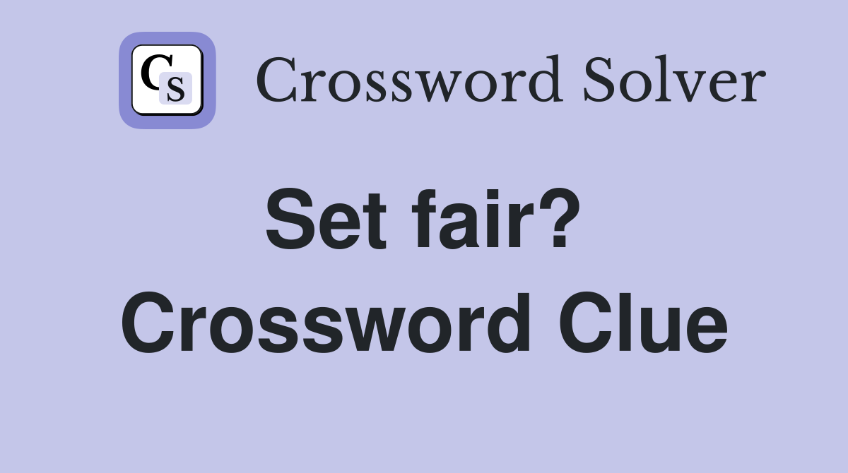 Set fair?  Crossword Clue