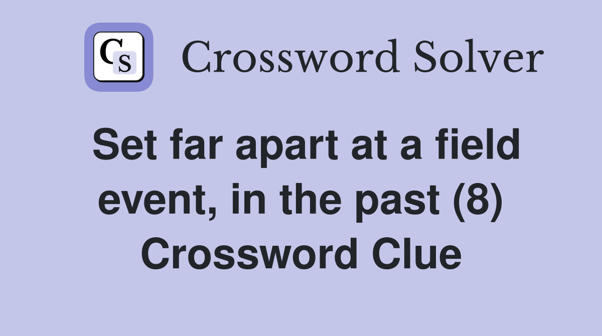 Set far apart at a field event, in the past (8) Crossword Clue