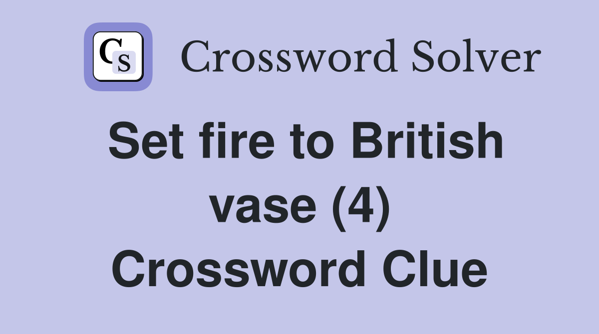 Set fire to British vase (4) Crossword Clue