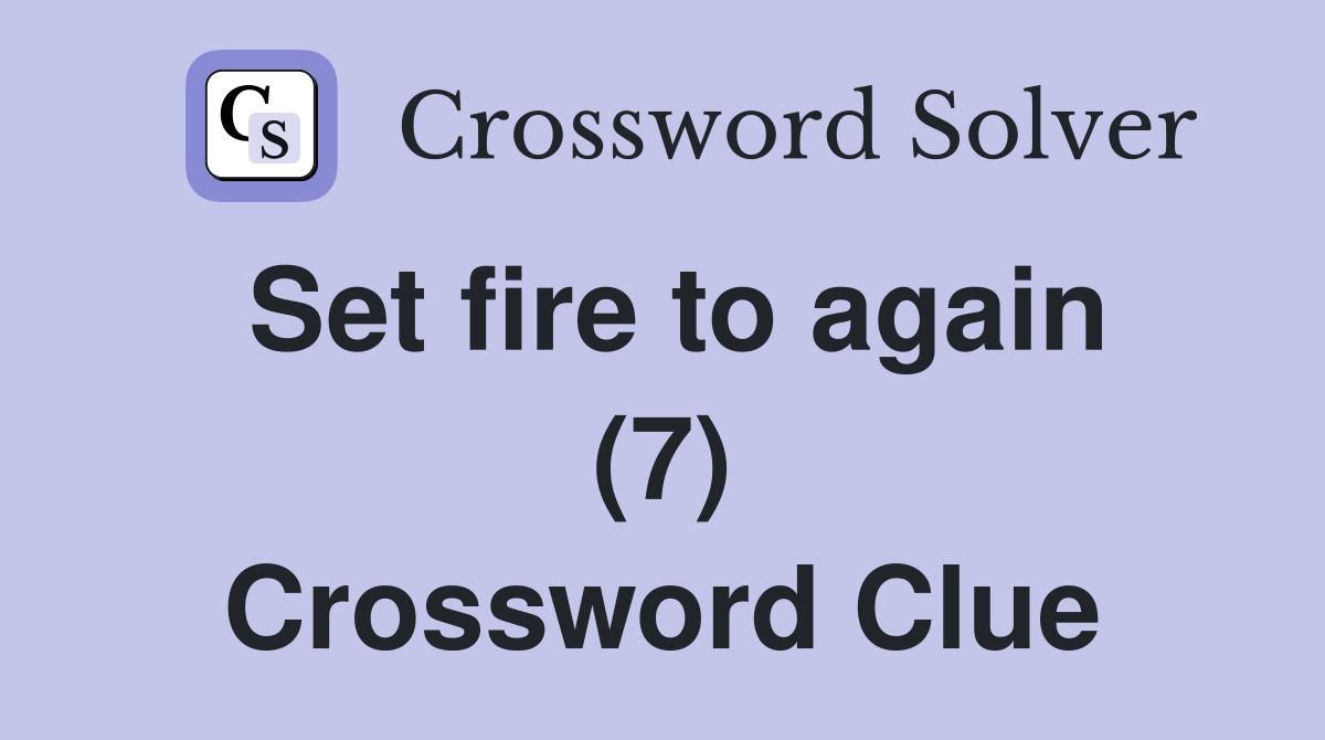 Set fire to again (7) Crossword Clue