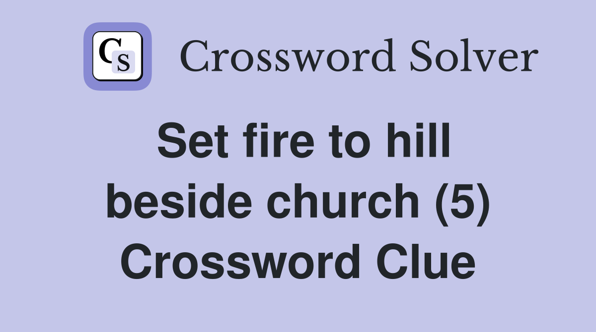 Set fire to hill beside church (5) Crossword Clue