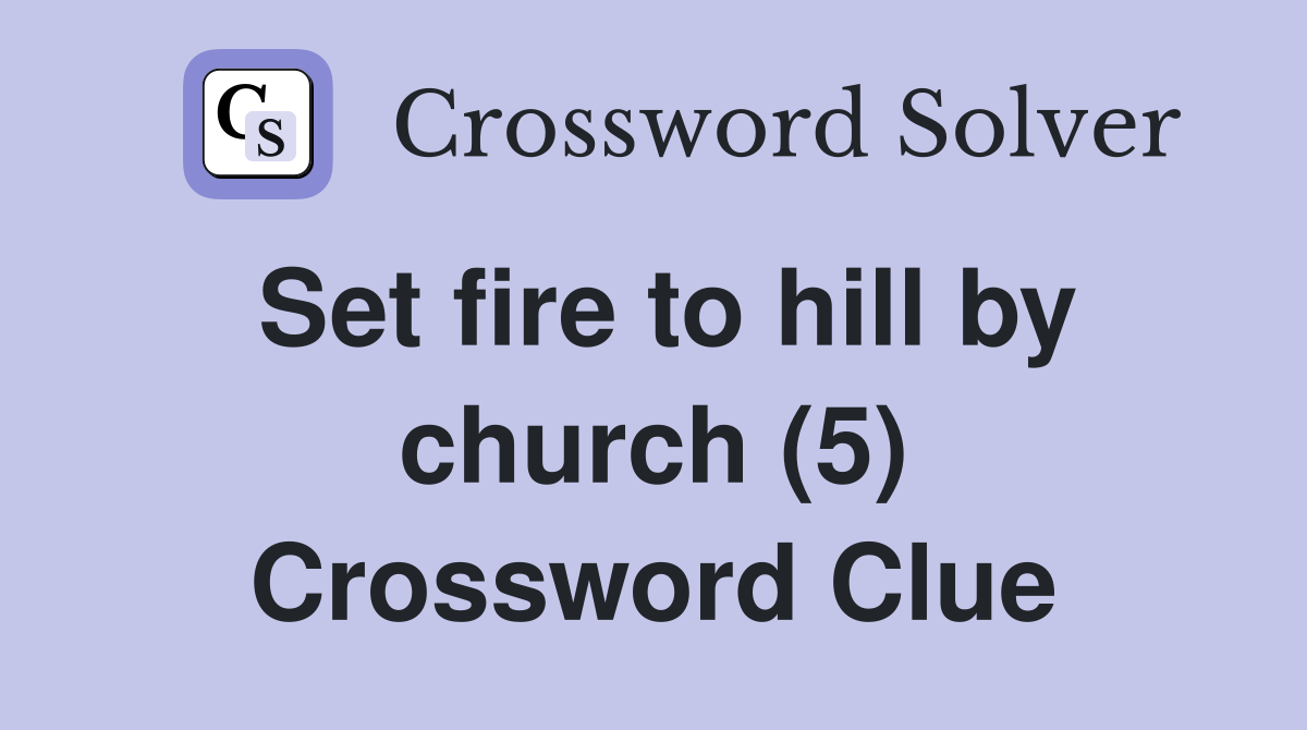 Set fire to hill by church (5) Crossword Clue