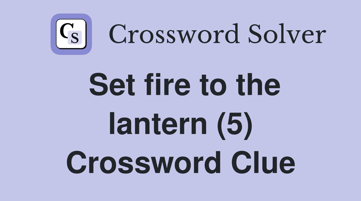 Set fire to the lantern (5) Crossword Clue