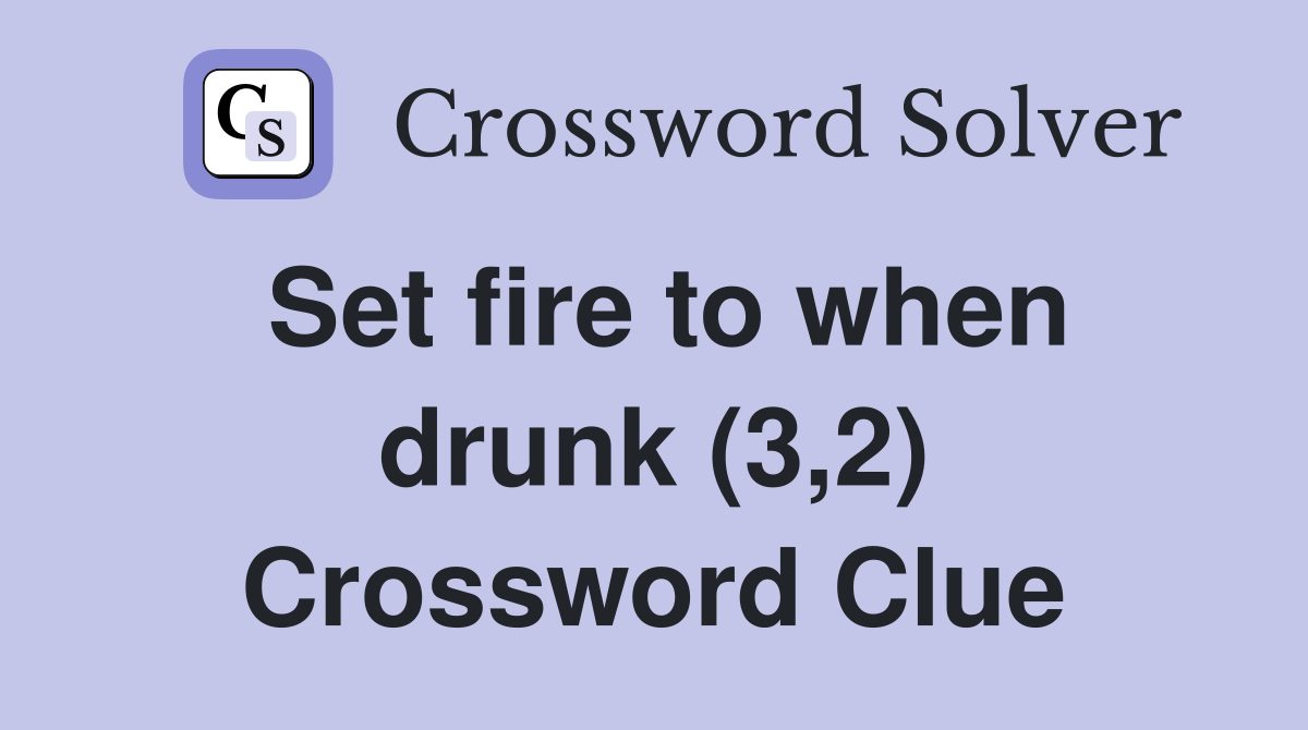 Set fire to when drunk (3,2) Crossword Clue
