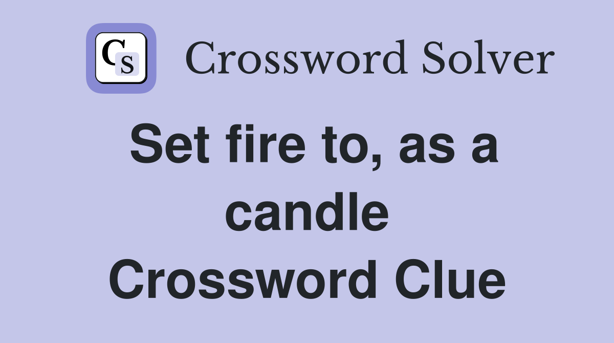 Set fire to, as a candle Crossword Clue