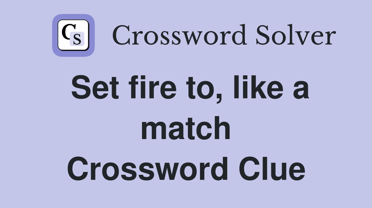 Set fire to, like a match Crossword Clue
