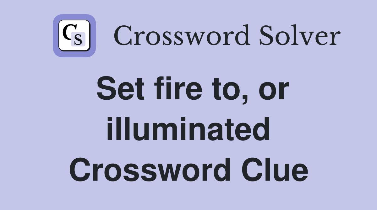 Set fire to, or illuminated Crossword Clue