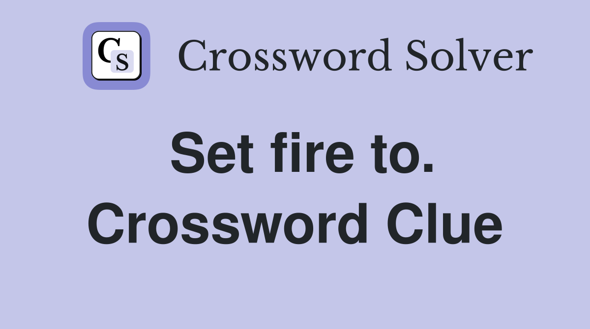 Set fire to. Crossword Clue