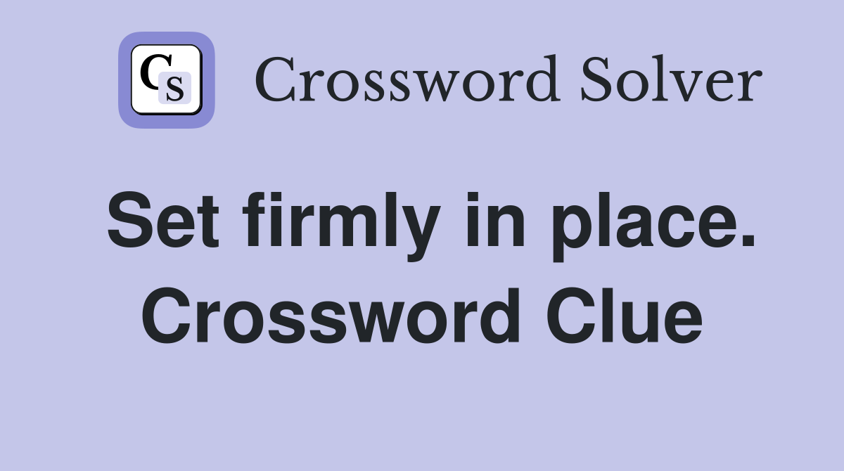 Set firmly in place. Crossword Clue