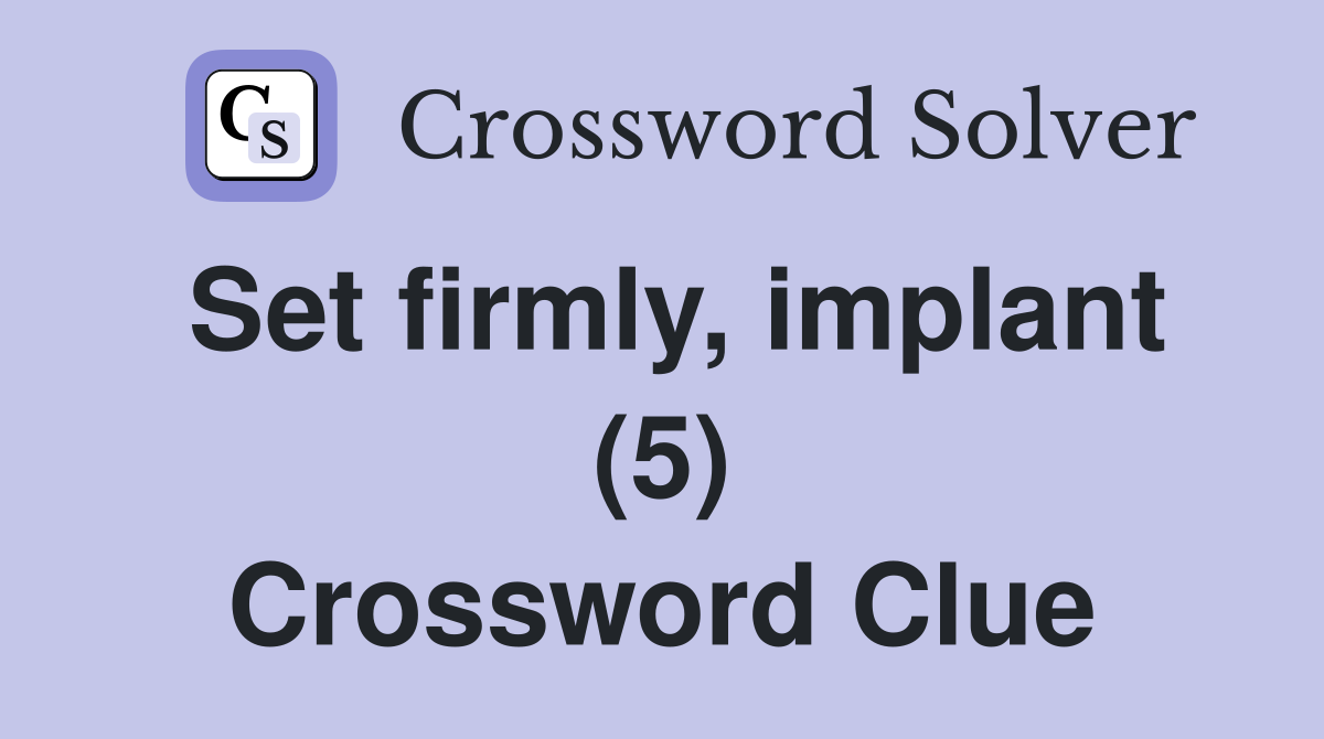 Set firmly, implant (5) Crossword Clue