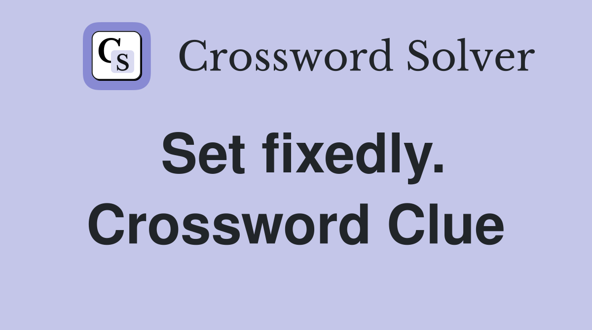 Set fixedly. Crossword Clue