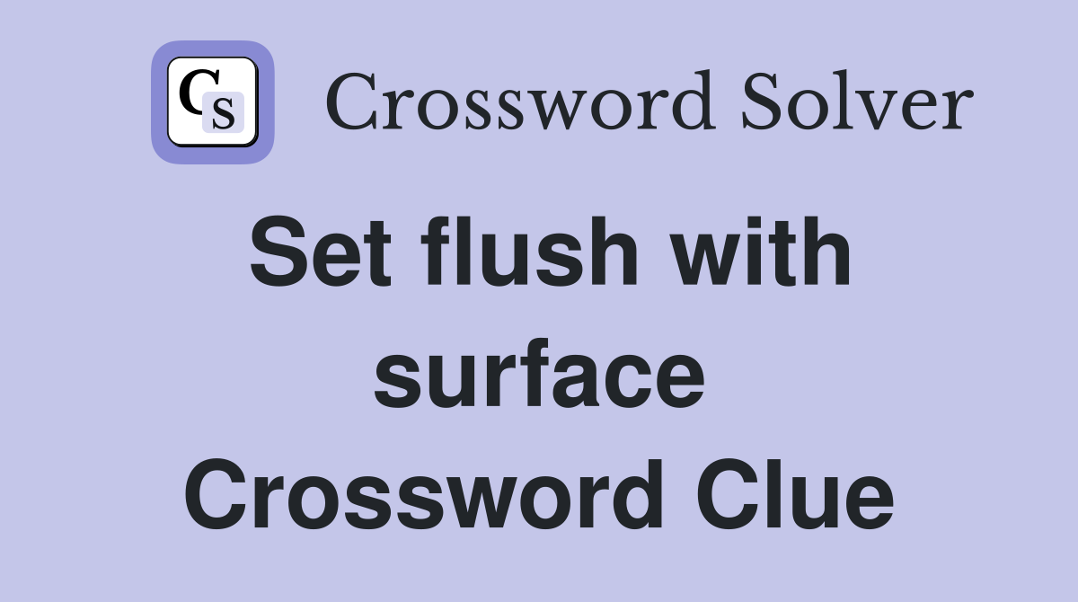 Set flush with surface Crossword Clue