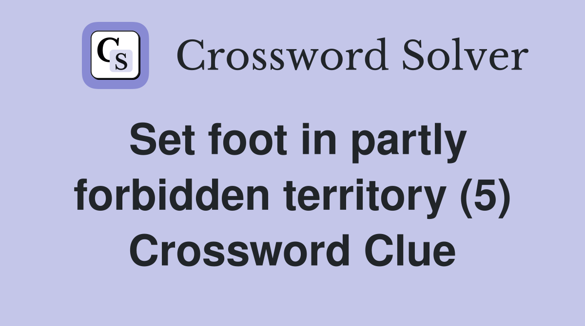 Set foot in partly forbidden territory (5) Crossword Clue